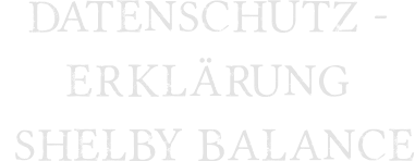 DATENSCHUTZ -  ERKLÄRUNG  Shelby Balance
