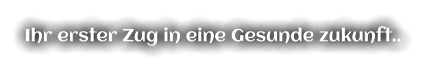 Ihr erster Zug in eine Gesunde zukunft..