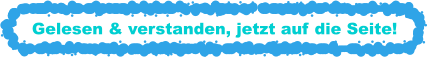 Gelesen & verstanden, jetzt auf die Seite!