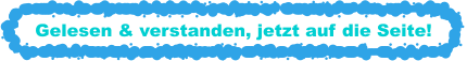 Gelesen & verstanden, jetzt auf die Seite!