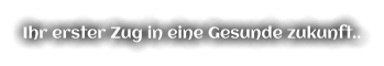 Ihr erster Zug in eine Gesunde zukunft..