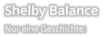 Shelby Balance Nur eine Geschichte: